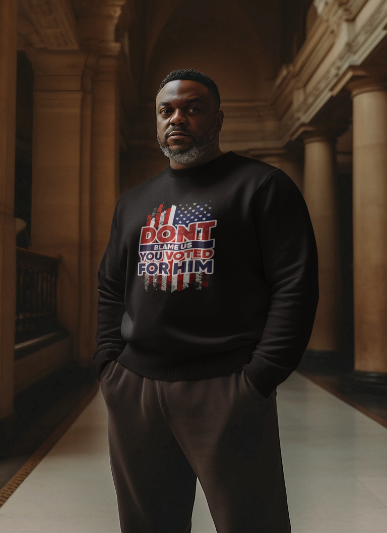 Don’t Blame Us, You Voted for Him" sweatshirt– Bold, Patriotic, and Unapologetic