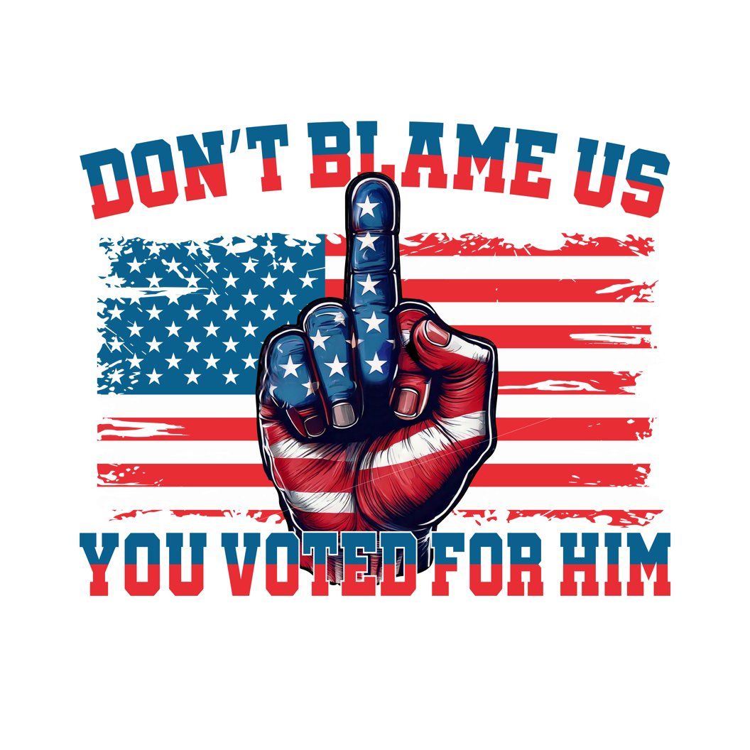 Don’t Blame Us, You Voted for Him Graphic Tshirt-Bold, Patriotic, and Unapologetic