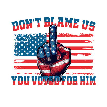 Don’t Blame Us, You Voted for Him Graphic Tshirt-Bold, Patriotic, and Unapologetic