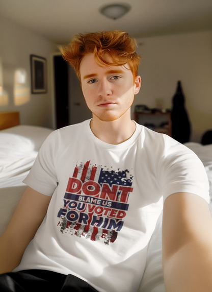 Don’t Blame Us, You Voted for Him" T-Shirt – Bold, Patriotic, and Unapologetic