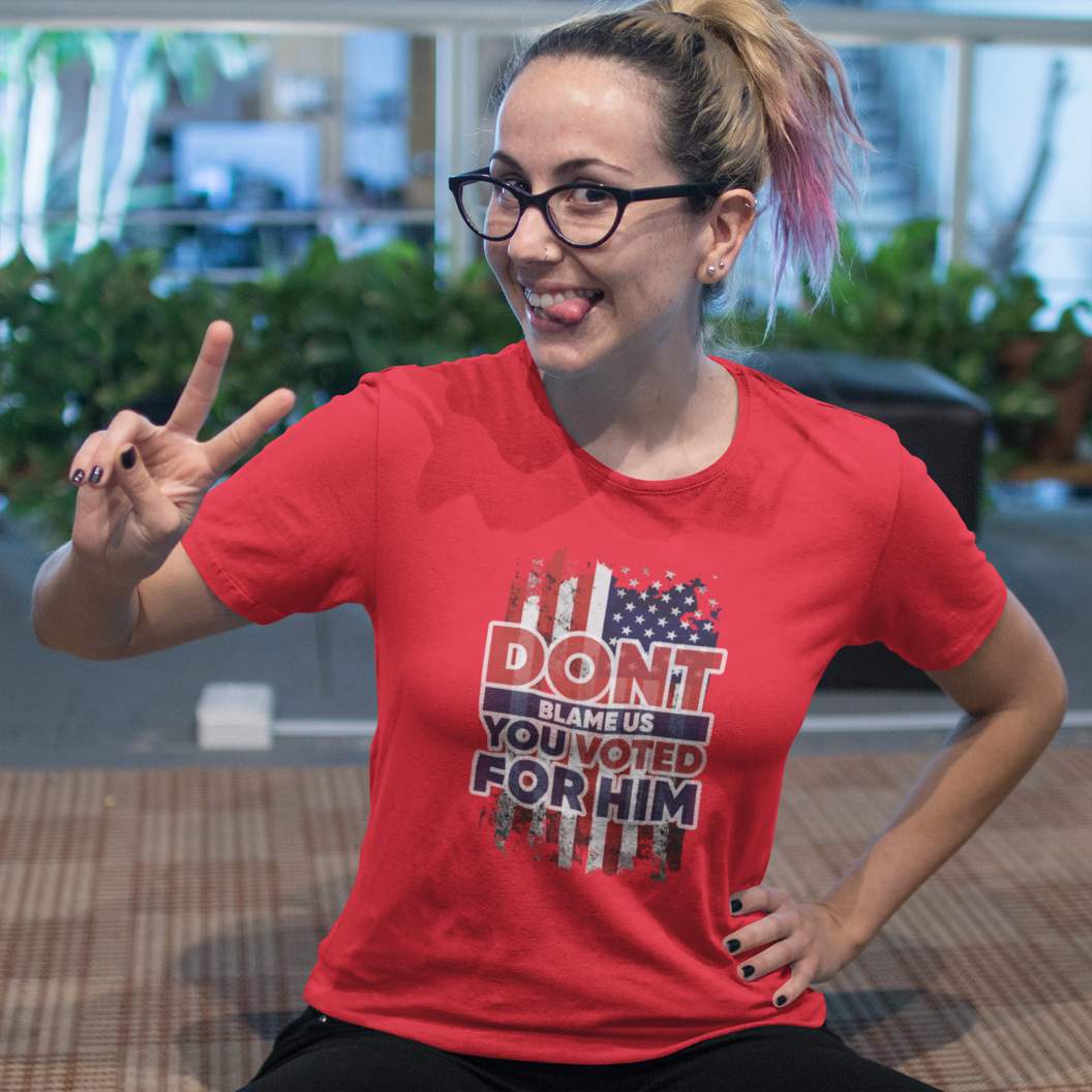 Don’t Blame Us, You Voted for Him" T-Shirt – Bold, Patriotic, and Unapologetic