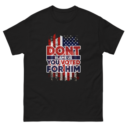 Don’t Blame Us, You Voted for Him" T-Shirt – Bold, Patriotic, and Unapologetic