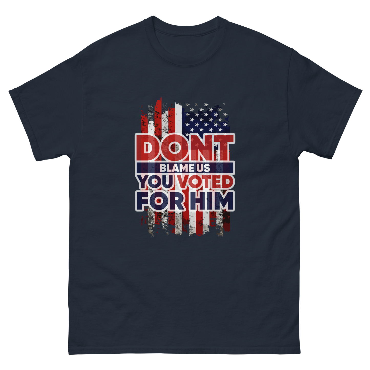 Don’t Blame Us, You Voted for Him" T-Shirt – Bold, Patriotic, and Unapologetic