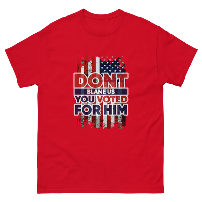 Don’t Blame Us, You Voted for Him" T-Shirt – Bold, Patriotic, and Unapologetic