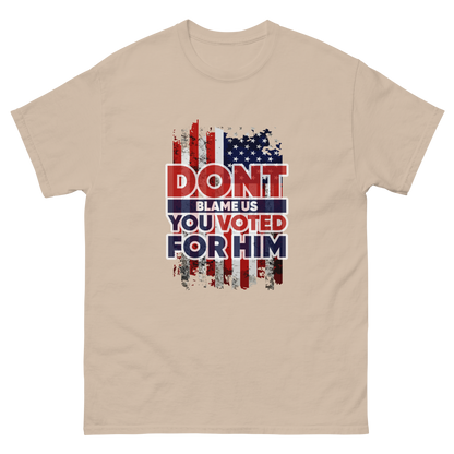 Don’t Blame Us, You Voted for Him" T-Shirt – Bold, Patriotic, and Unapologetic