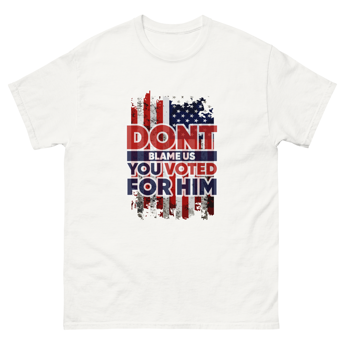 Don’t Blame Us, You Voted for Him" T-Shirt – Bold, Patriotic, and Unapologetic