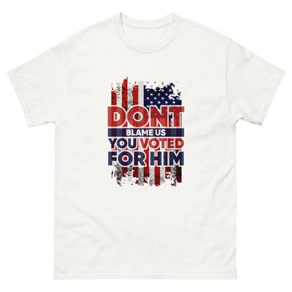 Don’t Blame Us, You Voted for Him" T-Shirt – Bold, Patriotic, and Unapologetic