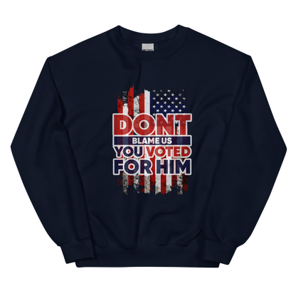 Don’t Blame Us, You Voted for Him" sweatshirt– Bold, Patriotic, and Unapologetic