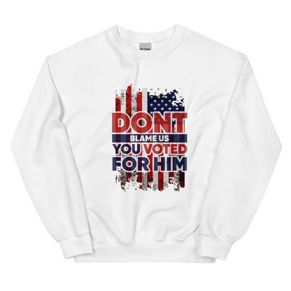 Don’t Blame Us, You Voted for Him" sweatshirt– Bold, Patriotic, and Unapologetic